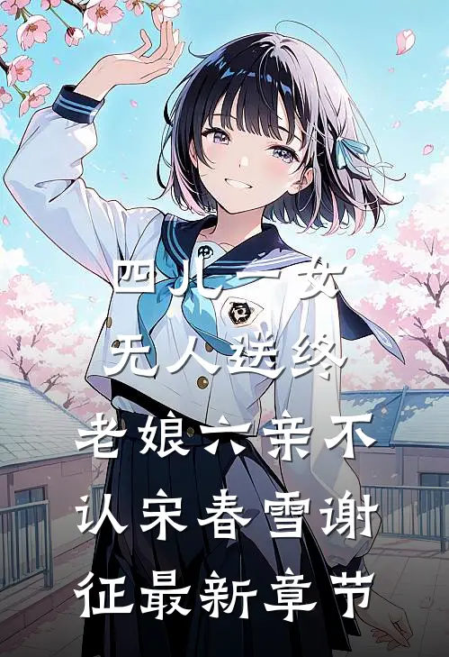 四儿一女无人送终，老娘六亲不认宋春雪谢征最新章节