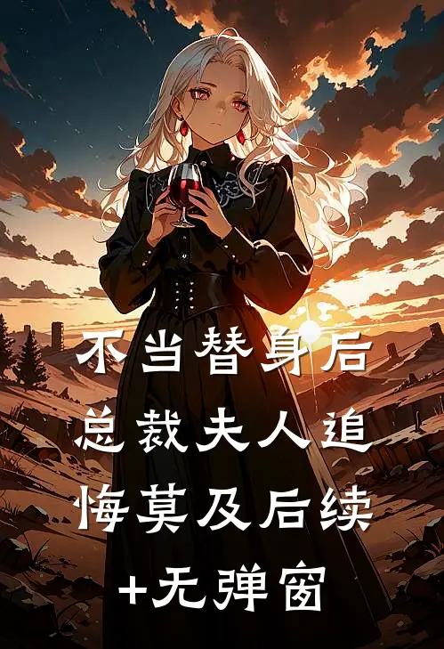 不当替身后，总裁夫人追悔莫及后续+无弹窗