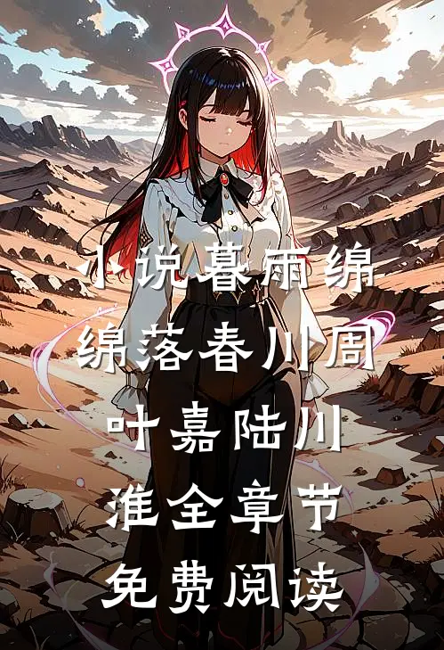 小说暮雨绵绵落春川周叶嘉陆川淮全章节免费阅读
