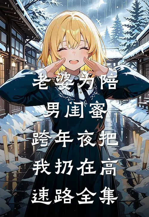 老婆为陪男闺蜜，跨年夜把我扔在高速路 全集