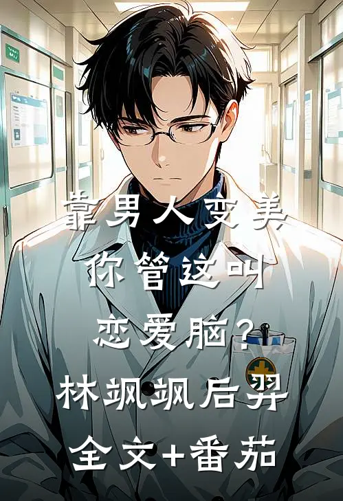 靠男人变美，你管这叫恋爱脑？林飒飒后羿全文+番茄