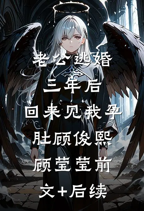 老公逃婚三年后，回来见我孕肚顾俊熙顾莹莹前文+后续