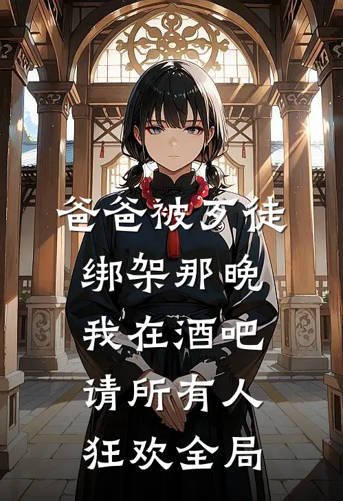 爸爸被歹徒绑架那晚，我在酒吧请所有人狂欢全局
