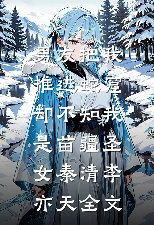 男友把我推进蛇窟，却不知我是苗疆圣女秦清李亦天全文