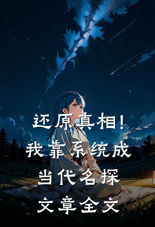 还原真相!我靠系统成当代名探文章全文