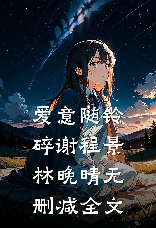 爱意随铃碎谢程景林晚晴无删减全文