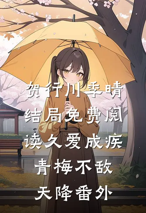 贺行川季晴结局免费阅读久爱成疾，青梅不敌天降番外
