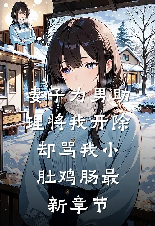 妻子为男助理将我开除，却骂我小肚鸡肠最新章节