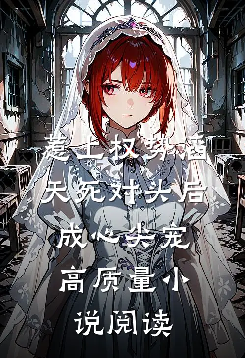 惹上权势滔天死对头后，成心尖宠高质量小说阅读