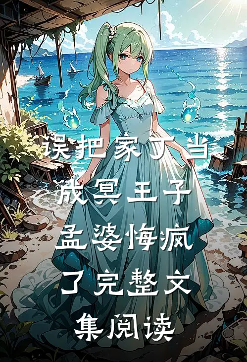 误把家丁当成冥王子，孟婆悔疯了完整文集阅读