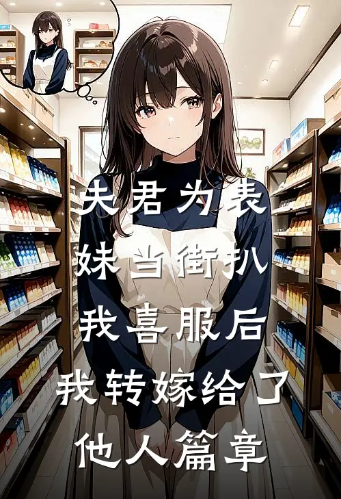 夫君为表妹当街扒我喜服后，我转嫁给了他人篇章