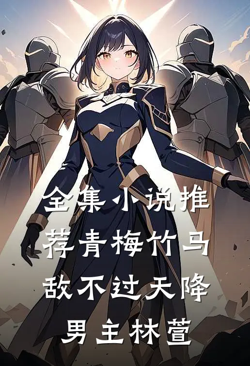全集小说推荐青梅竹马敌不过天降男主林萱