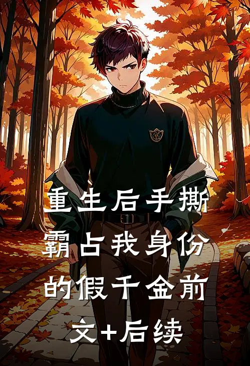重生后手撕霸占我身份的假千金前文+后续