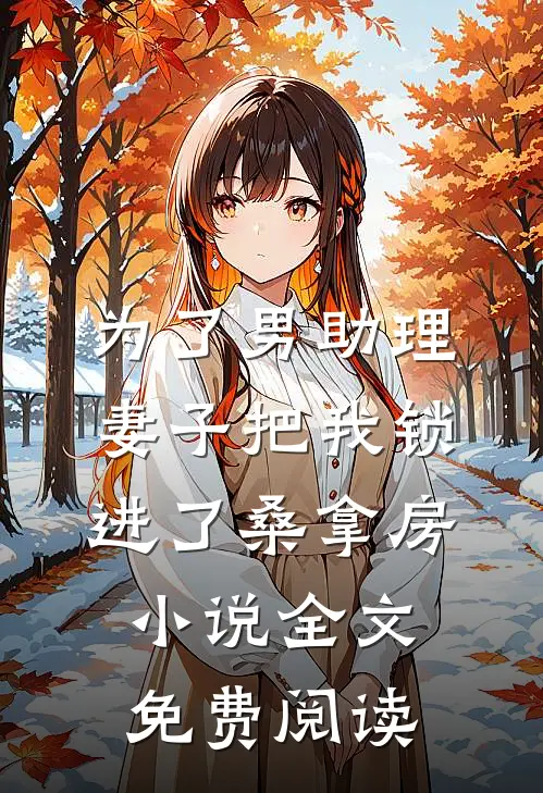 为了男助理，妻子把我锁进了桑拿房小说全文免费阅读