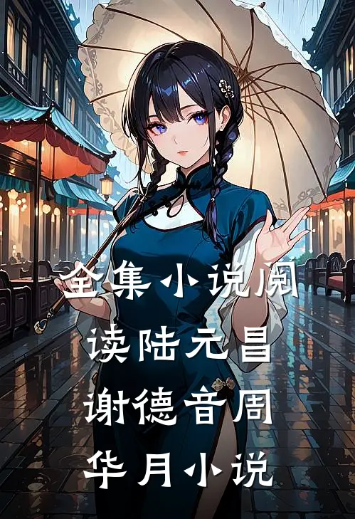 全集小说阅读陆元昌谢德音周华月小说
