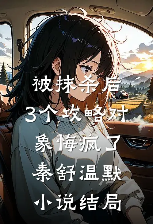 被抹杀后，3个攻略对象悔疯了秦舒温默小说结局