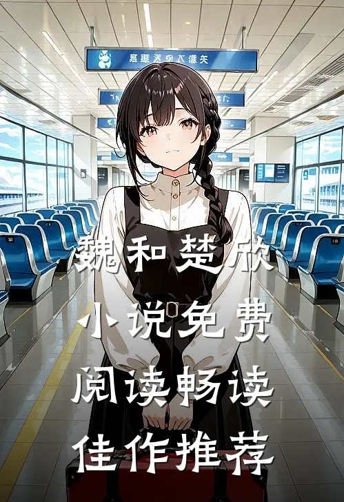 魏和楚欣小说免费阅读畅读佳作推荐