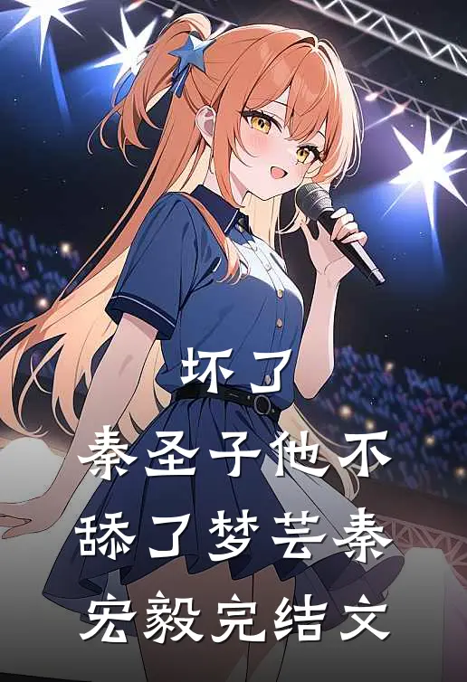 坏了，秦圣子他不舔了梦芸秦宏毅完结文
