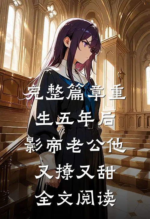 完整篇章重生五年后，影帝老公他又撩又甜全文阅读