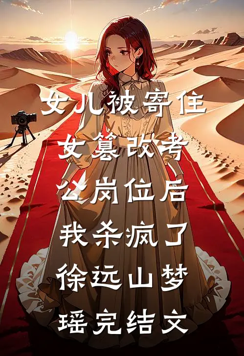 女儿被寄住女篡改考公岗位后，我杀疯了徐远山梦瑶完结文