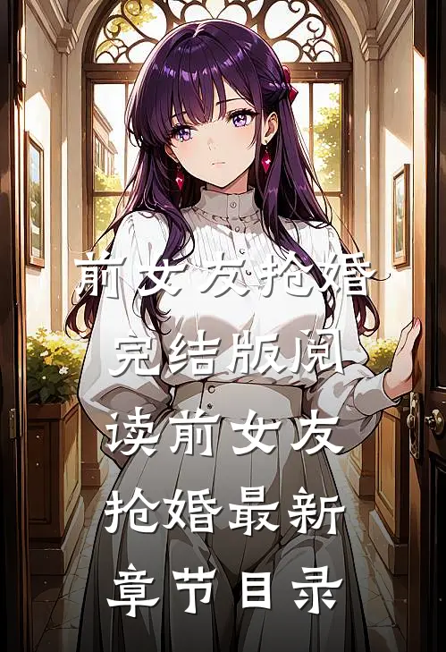 《前女友抢婚》完结版阅读《前女友抢婚》最新章节目录