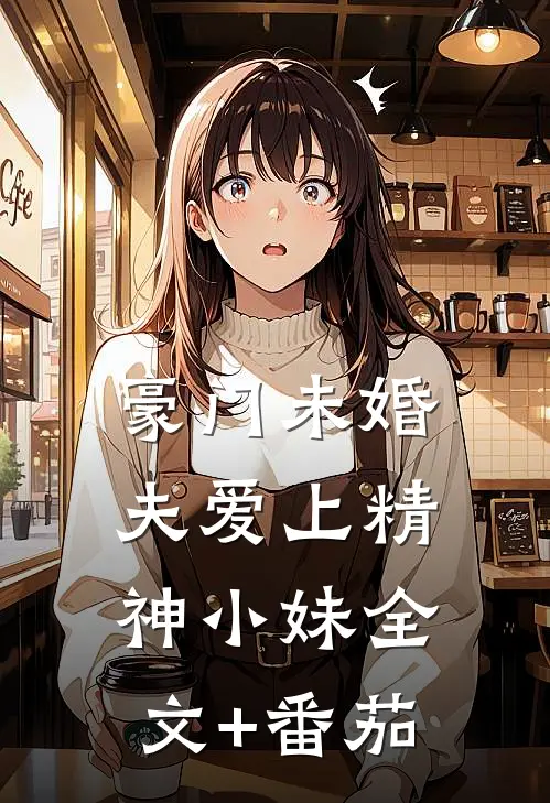 豪门未婚夫爱上精神小妹全文+番茄