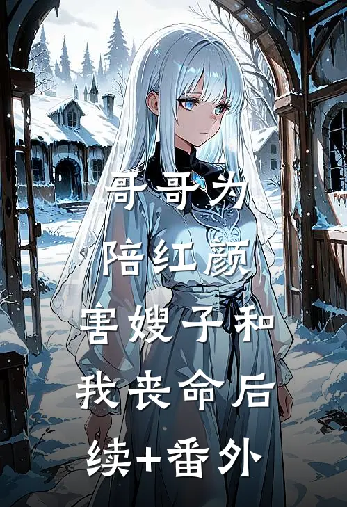 哥哥为陪红颜，害嫂子和我丧命后续+番外