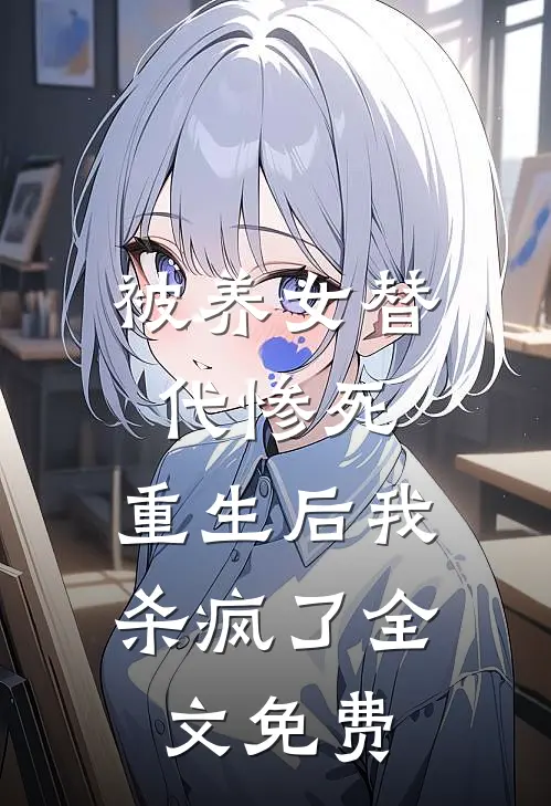 被养女替代惨死，重生后我杀疯了全文免费