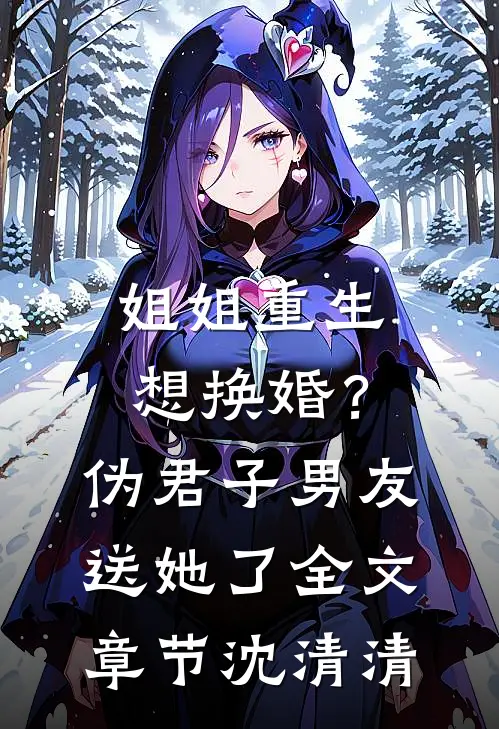 姐姐重生想换婚？伪君子男友送她了全文章节沈清清