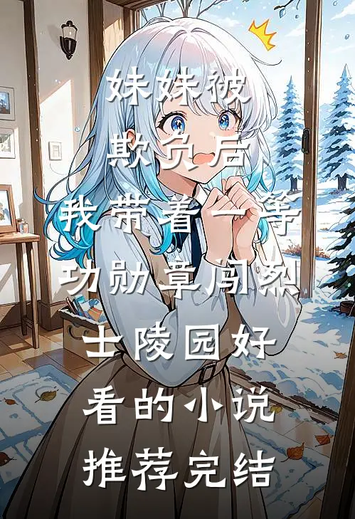 妹妹被欺负后，我带着一等功勋章闯烈士陵园好看的小说推荐完结