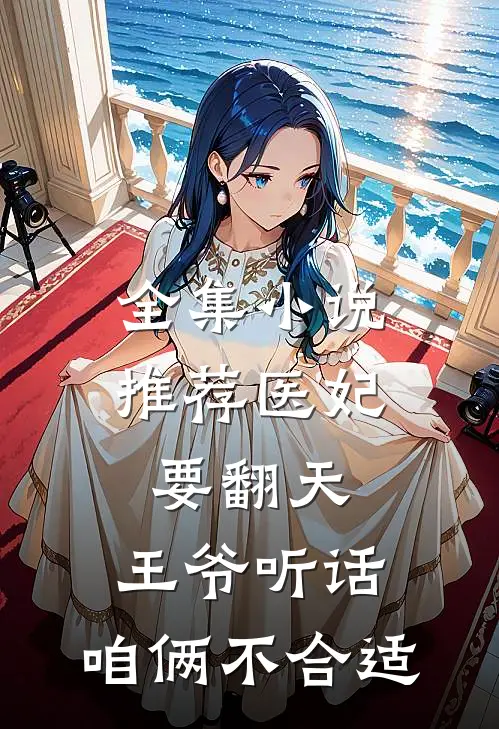 全集小说推荐医妃要翻天：王爷听话，咱俩不合适