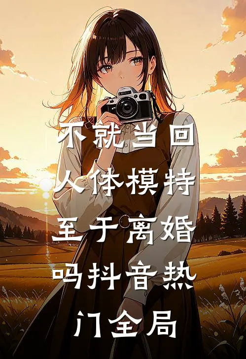 不就当回人体模特，至于离婚吗抖音热门全局