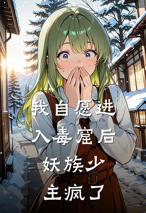 我自愿进入毒窟后，妖族少主疯了