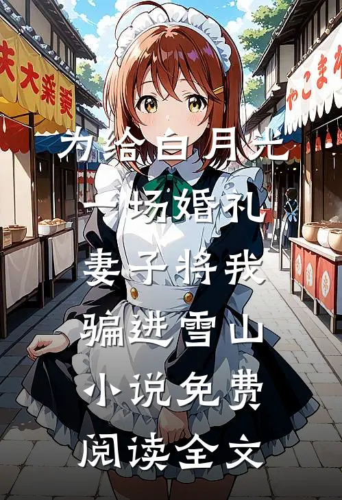为给白月光一场婚礼，妻子将我骗进雪山小说免费阅读全文
