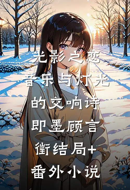 光影之恋：音乐与灯光的交响诗即墨顾言徵结局+番外小说