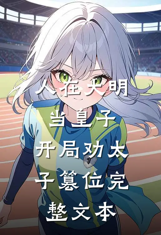 人在大明当皇子，开局劝太子篡位完整文本