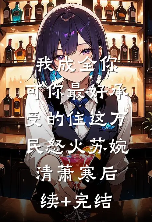 我成全你，可你最好承受的住这万民怒火苏婉清萧寒后续+完结