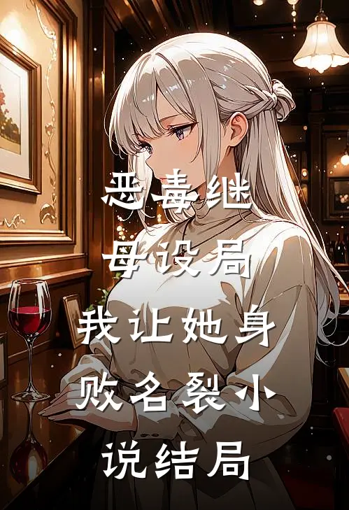 恶毒继母设局，我让她身败名裂小说结局