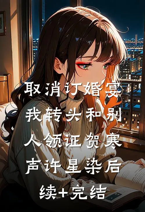 取消订婚宴，我转头和别人领证贺寒声许星染后续+完结