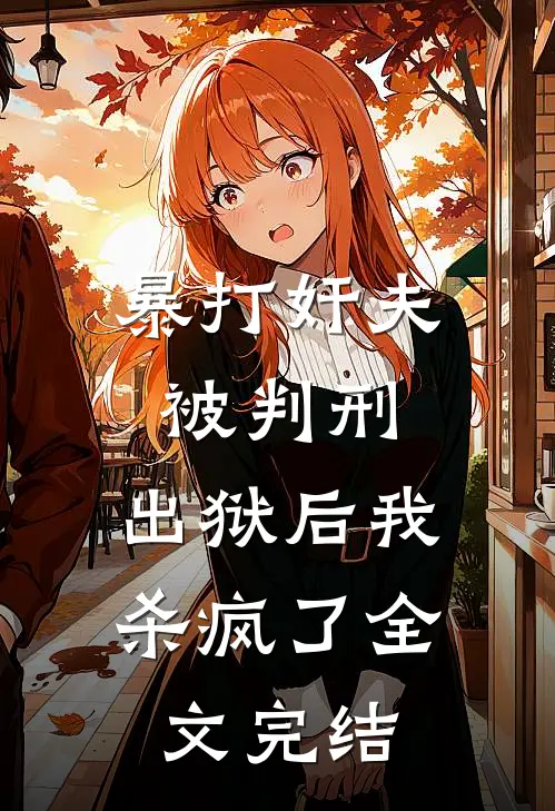 暴打奸夫被判刑，出狱后我杀疯了全文完结