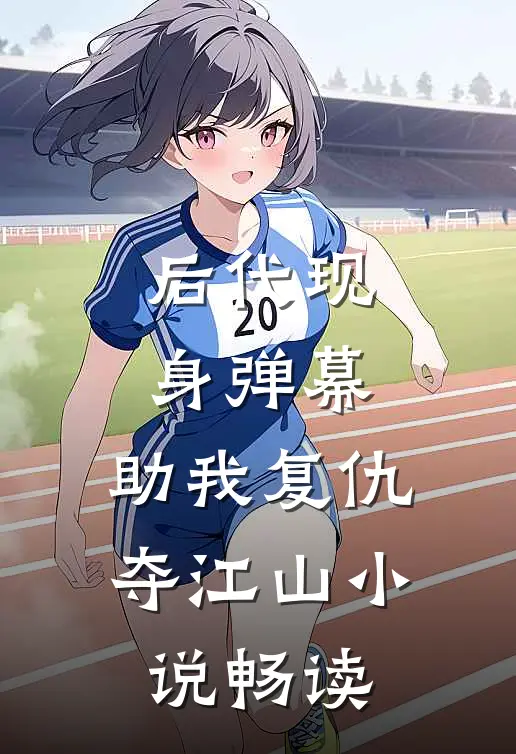 后代现身弹幕，助我复仇夺江山小说畅读