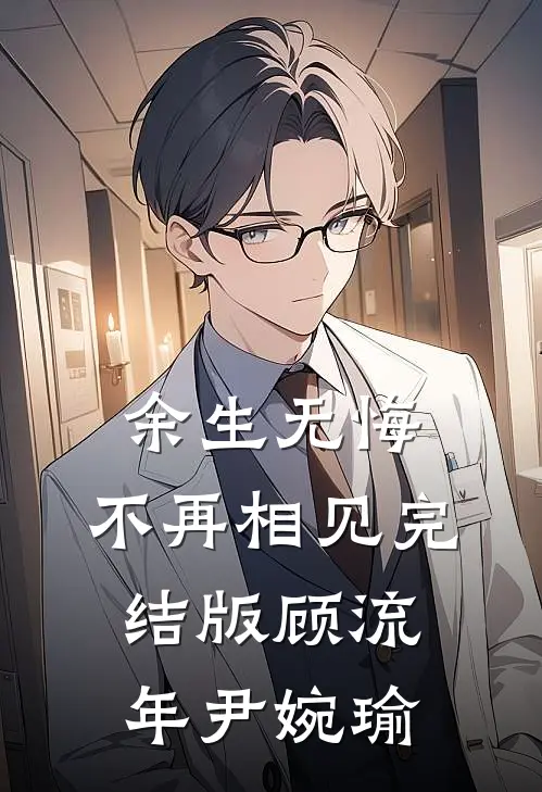 余生无悔，不再相见完结版顾流年尹婉瑜