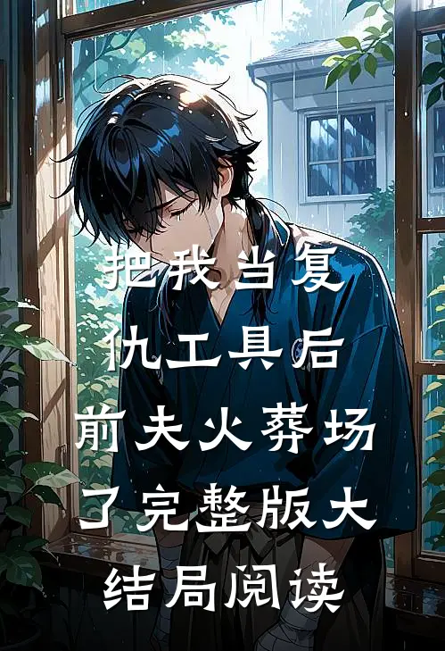 把我当复仇工具后，前夫火葬场了完整版大结局阅读
