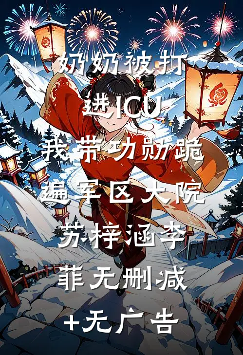 奶奶被打进ICU，我带功勋跪遍军区大院苏梓涵李菲无删减+无广告