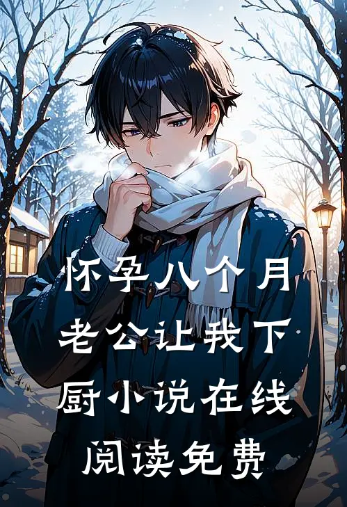 怀孕八个月，老公让我下厨小说在线阅读免费