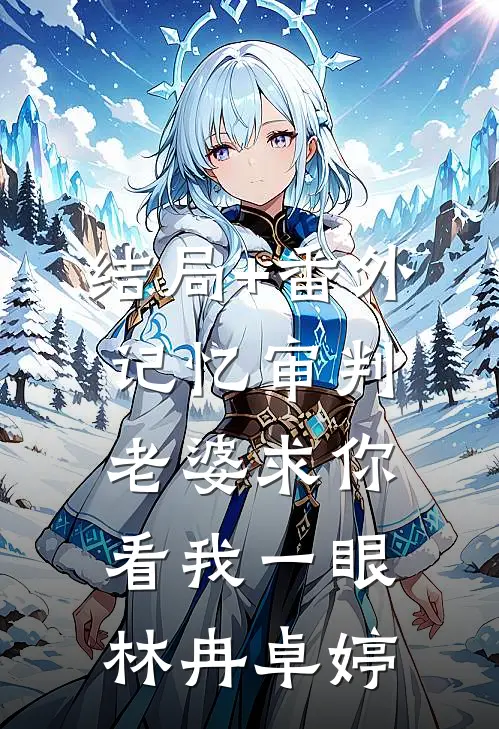 结局+番外记忆审判：老婆求你看我一眼林冉卓婷