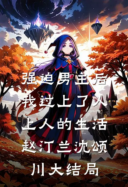 强迫男主后，我过上了人上人的生活赵汀兰沈颂川大结局