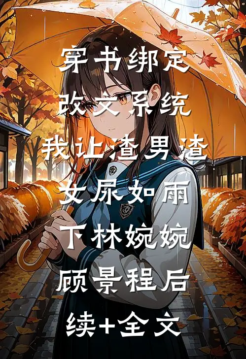 穿书绑定改文系统，我让渣男渣女尿如雨下林婉婉顾景程后续+全文