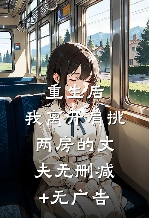 重生后，我离开肩挑两房的丈夫无删减+无广告