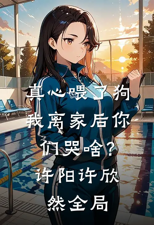 真心喂了狗，我离家后你们哭啥？许阳许欣然全局